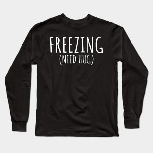 I need a hug I'm freezing Long Sleeve T-Shirt